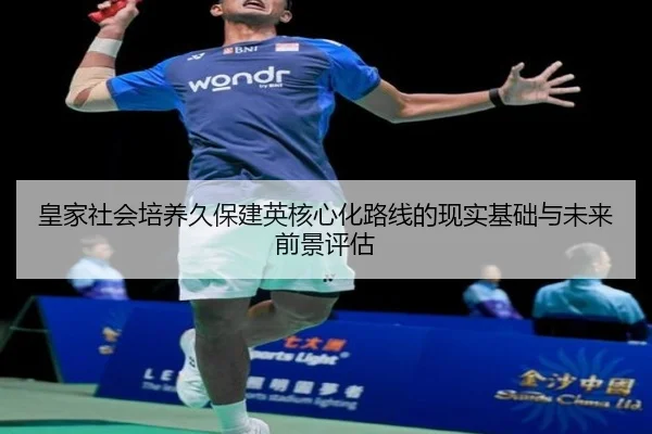 皇家社会培养久保建英核心化路线的现实基础与未来前景评估