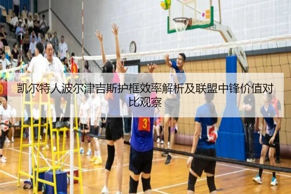 凯尔特人波尔津吉斯护框效率解析及联盟中锋价值对比观察